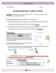 The collision theory gizmo™ allows you to experiment with several factors that affect the rate at which reactants are transformed into products in a chemical reaction. M12l1m1collisiontheorygizmo 1 Doc Caroline Malone Student Exploration Collision Theory Ncvps Chemistry Fall 2014 Vocabulary Activated Complex Catalyst Course Hero