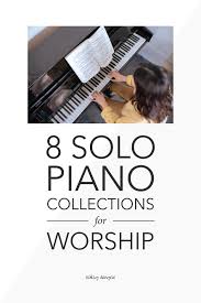 8 solo piano collections for worship