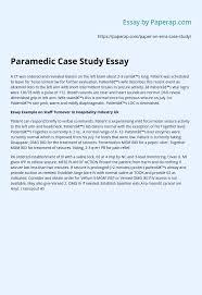 All papers you'll find inside have been written by professional writers with extensive experience in their respective study areas. Paramedic Case Study Essay Essay Example