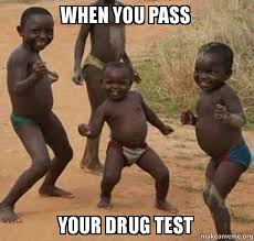 Make drug test memes or upload your own images to make custom memes. When You Pass Your Drug Test Dancing Black Kids Make A Meme