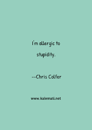 Feeling stupid quotations to help you with act stupid and you think i'm stupid: Chris Colfer Quote I M Allergic To Stupidity Stupid People Quotes
