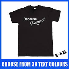 Because Peugeot T Shirt S 5xl Gift 106 206 306 Gti Xsi 16v