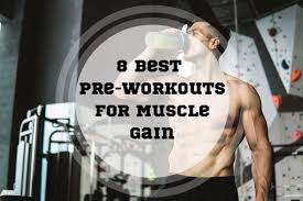 8 best pre workouts for muscle gain in 2024