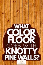 what color floor goes with knotty pine
