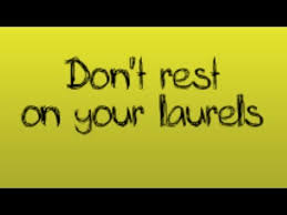 Not rest on your laurels. December 17 Don T Rest On Your Laurels Youtube