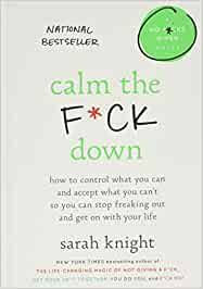 Calm the f*** down by sarah knight $19.99. Calm The F Ck Down How To Control What You Can And Accept What You Can T So You Can Stop Freaking Out And Get On With Your Life A No F Cks Given Guide