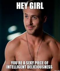 hey-girl-youre-a-sexy-piece-of-intelligent-deliciousness-thumb.jpg via Relatably.com