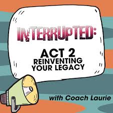 Interrupted: Act 2 Reinventing Your Legacy
