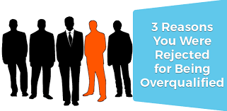 3 Reasons You Were Rejected For Being Overqualified