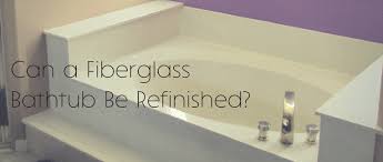 Can A Fiberglass Bathtub Be Refinished