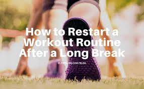 how to restart a workout routine after