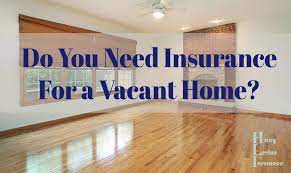 do you need insurance for a vacant home