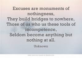 «excuses are tools of incompetence, built upon monuments of nothingness. Excuses Poems