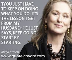 Meryl Streep - &quot;You just have to keep on doing what you do. I...&quot; via Relatably.com