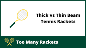 thick vs thin beam tennis rackets too