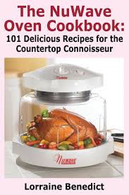 The Nuwave Oven Cookbook 101 Delicious Recipes For The