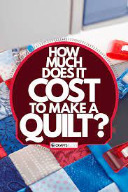 how much does it cost to make a quilt