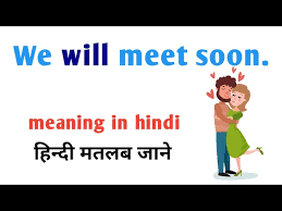 we will meet soon meaning in hindi we