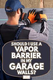 vapor barrier in my garage walls