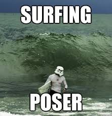 SURFING POSER - Surf Trooper - quickmeme