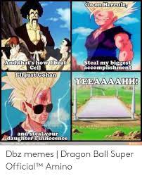 Dragon ball is a japanese media franchise created by akira toriyama.it began as a manga that was serialized in weekly shonen jump from 1984 to 1995, chronicling the adventures of a cheerful monkey boy named son goku, in a story that was originally based off the chinese tale journey to the west (the character son goku both was based on and literally named after sun wukong, in turn inspired by. Goon Hercule Steal My Biggest Accomplishment Andthat S Howibeat Cell Ilfust Gohan Yeeaaaah And Stealvour Daugitersinnocence Dbz Memes Dragon Ball Super Official Amino Gohan Meme On Me Me