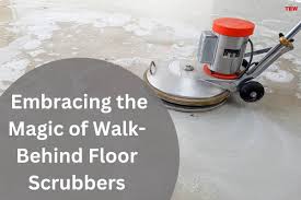 magic of walk behind floor scrubbers