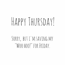 Thursday funny quotes and thursday memes. Happy Thursday Quotes Sayings About Thursday Morning