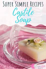25 diy castile soap recipes you ll love