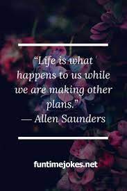 400+ Life Quotes:-“Life is what happens to us while we are making other