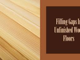 filling gaps in unfinished wood floors