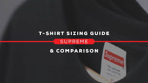 Supreme T Shirt Sizing Guide
