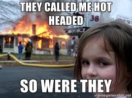 They called me hot headed so were they - Disaster Girl | Meme ... via Relatably.com