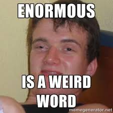 Enormous is a weird word - Stoner Stanley | Meme Generator via Relatably.com