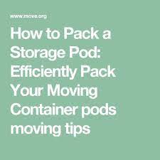 When you pack the moving container, have a plan so you can maximize the number of items you can store. How To Pack Pods And Other Storage Containers Move Org Storage Pods Pods Moving Moving Tips