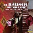 El Raunch Oh! Grande...Latin Songs For Gringos