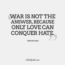 Don't you know how sweet and wonderful life can be? Quote By Marvin Gaye On War War Is Not The Answer Because Only Love Can Conquer Hate