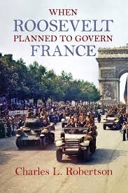 When Roosevelt Planned to Govern France: Robertson, Charles L.:  9781558498815: Amazon.com: Books