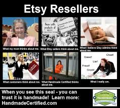 Etsy Resellers Meme - What We Really Are! | Handmadeology via Relatably.com