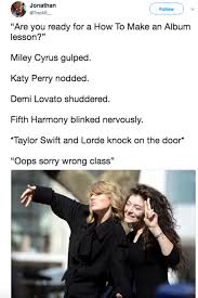 I want this on the trending page! Lorde And Tay Sway Bad Teacher Know Your Meme