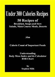 Under 300 Calories Recipes 50 Recipes Of Breakfast Soups And Stew Salads Main Course Meals Deserts Also Calorie Count Of Important Foods