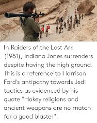 'when we quit playing hokey pokey with god and keep our whole self in, his blessings pursue us!'. In Raiders Of The Lost Ark 1981 Indiana Jones Surrenders Despite Having The High Ground This Is A Reference To Harrison Ford S Antipathy Towards Jedi Tactics As Evidenced By His Quote Hokey