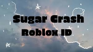 sugar crash roblox id you