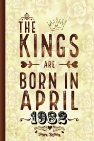 40th birthday gifts for men the king are born in april 1982 notebook motivational es happy 40th birthday 40 years old gift ideas for men