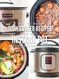 How To Make Slow Cooker Recipes In Instant Pot Conversion Tips