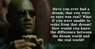 Have you ever had a dream that you were certain was real, only to wake up and realize that everyone and everything in the dream was really you? The Matrix Movie Quotes That Make You Question Reality Escapematter