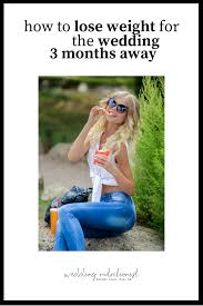 Why do you want to lose weight? How To Lose Weight Before Your Wedding 3 Months Away The Wedding Nutritionist