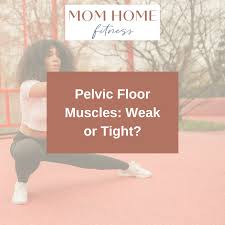 pelvic floor muscles weak or tight