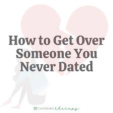 how to get over someone you never dated