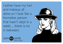 i either have my hair and makeup all