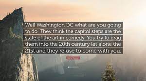 The years i've spent on tours. Harry Shearer Quote Well Washington Dc What Are You Going To Do They Think The Capitol Steps Are The State Of The Art In Comedy You Try To